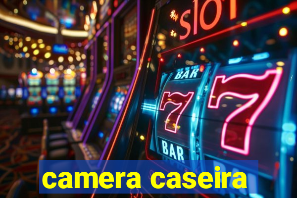 camera caseira